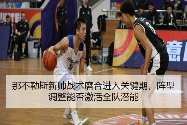 那不勒斯新帅战术磨合进入关键期，阵型调整能否激活全队潜能